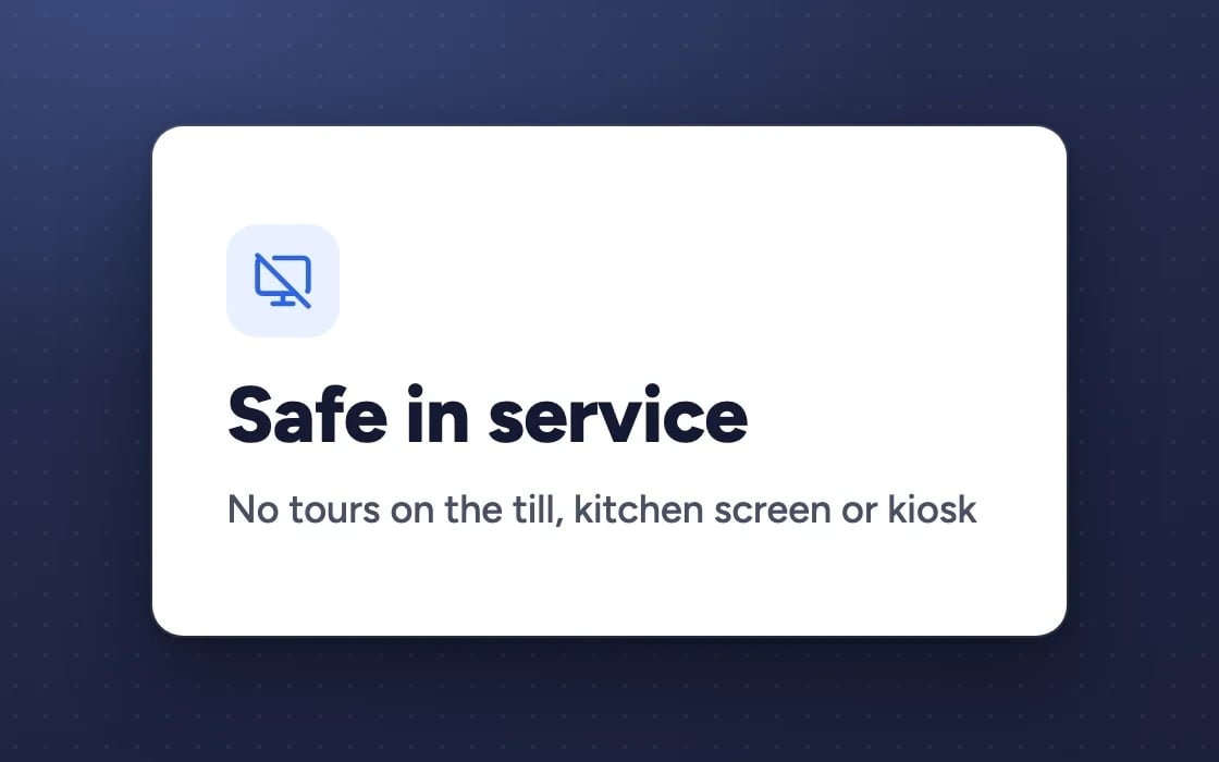 Safe in service: no tours on the till, kitchen screen or kiosk
